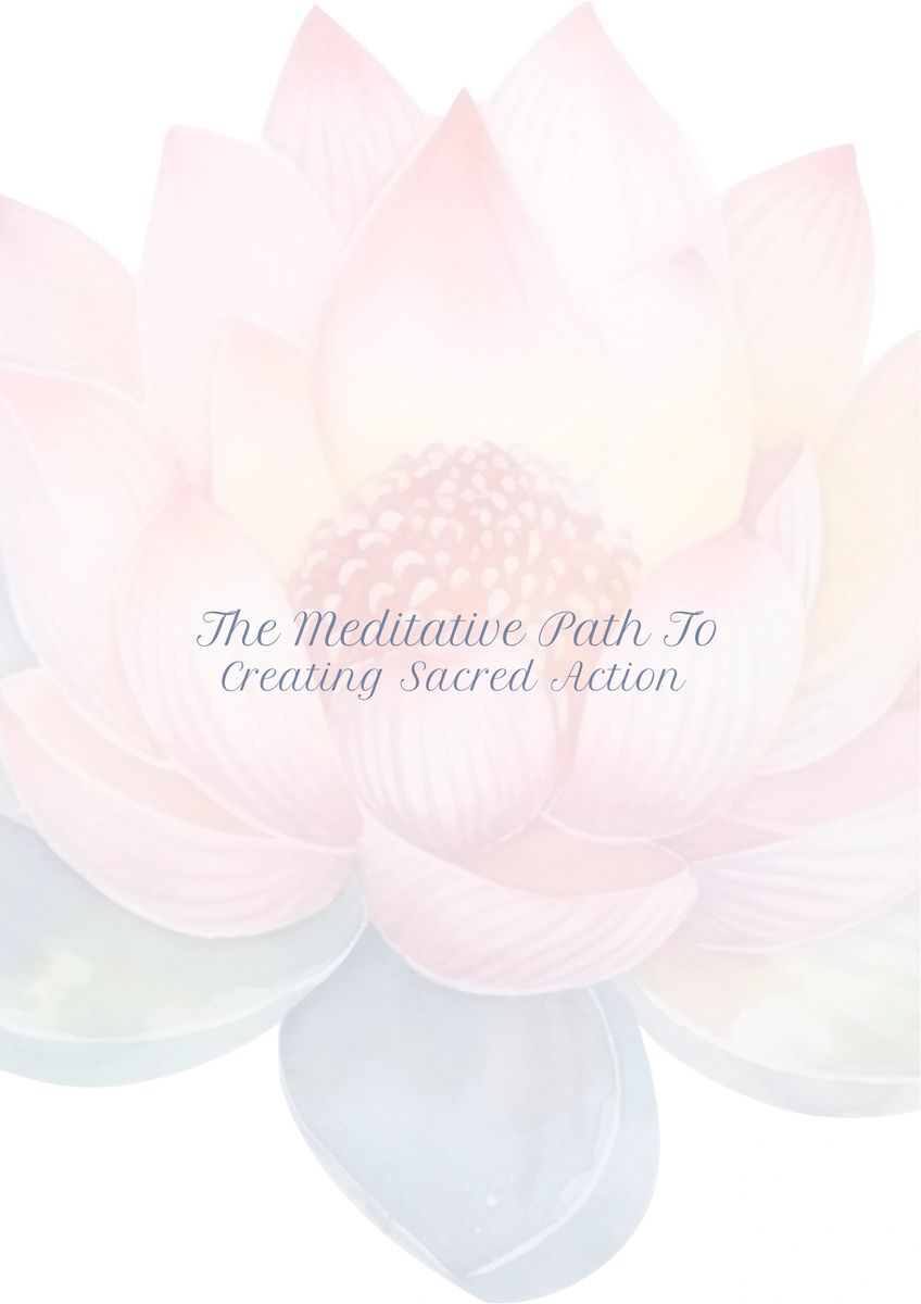 The Meditative Path To Creating Sacred Action