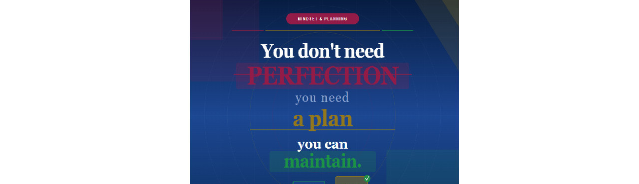 You Don’t Need Perfection—You Need a Plan You Can Maintain